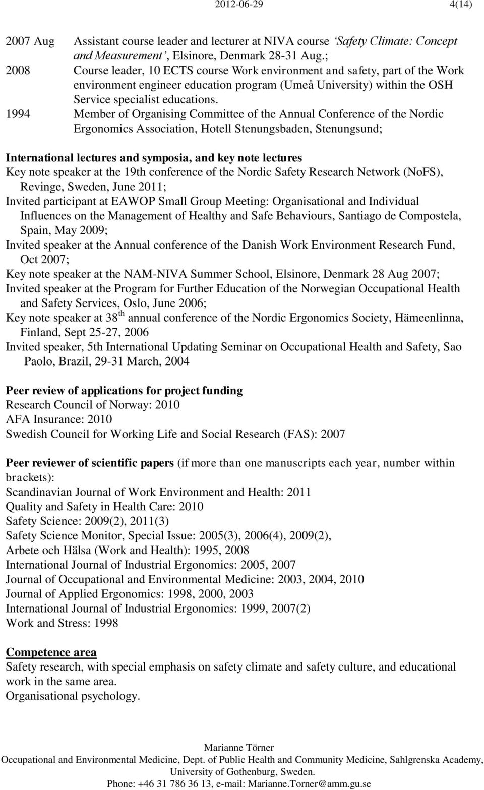 1994 Member of Organising Committee of the Annual Conference of the Nordic Ergonomics Association, Hotell Stenungsbaden, Stenungsund; International lectures and symposia, and key note lectures Key