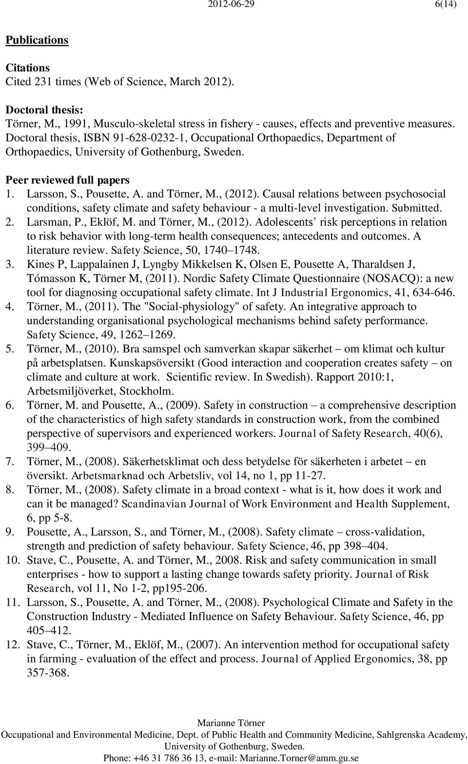 Causal relations between psychosocial conditions, safety climate and safety behaviour - a multi-level investigation. Submitted. 2. Larsman, P., Eklöf, M. and Törner, M., (2012).