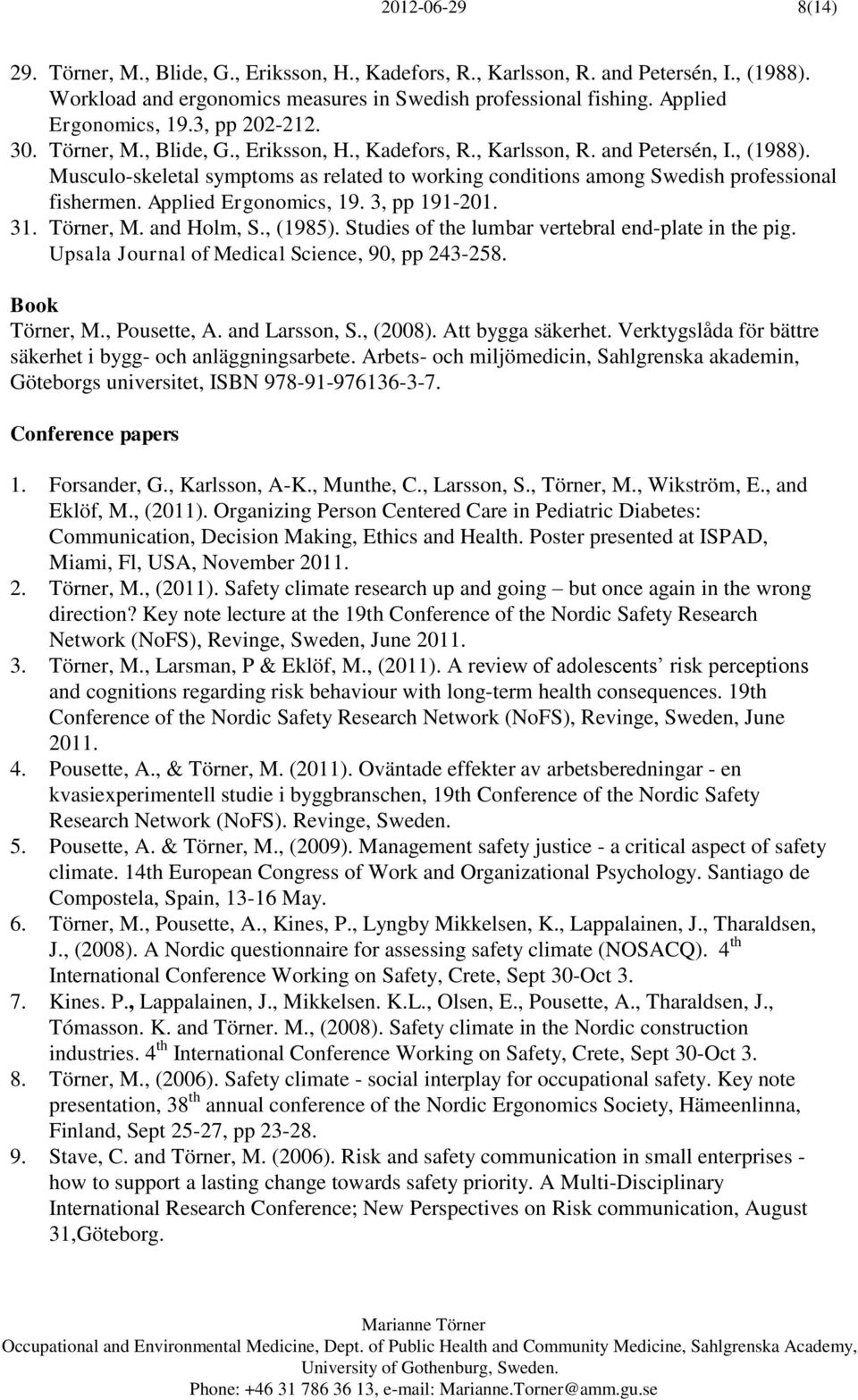 Musculo-skeletal symptoms as related to working conditions among Swedish professional fishermen. Applied Ergonomics, 19. 3, pp 191-201. 31. Törner, M. and Holm, S., (1985).