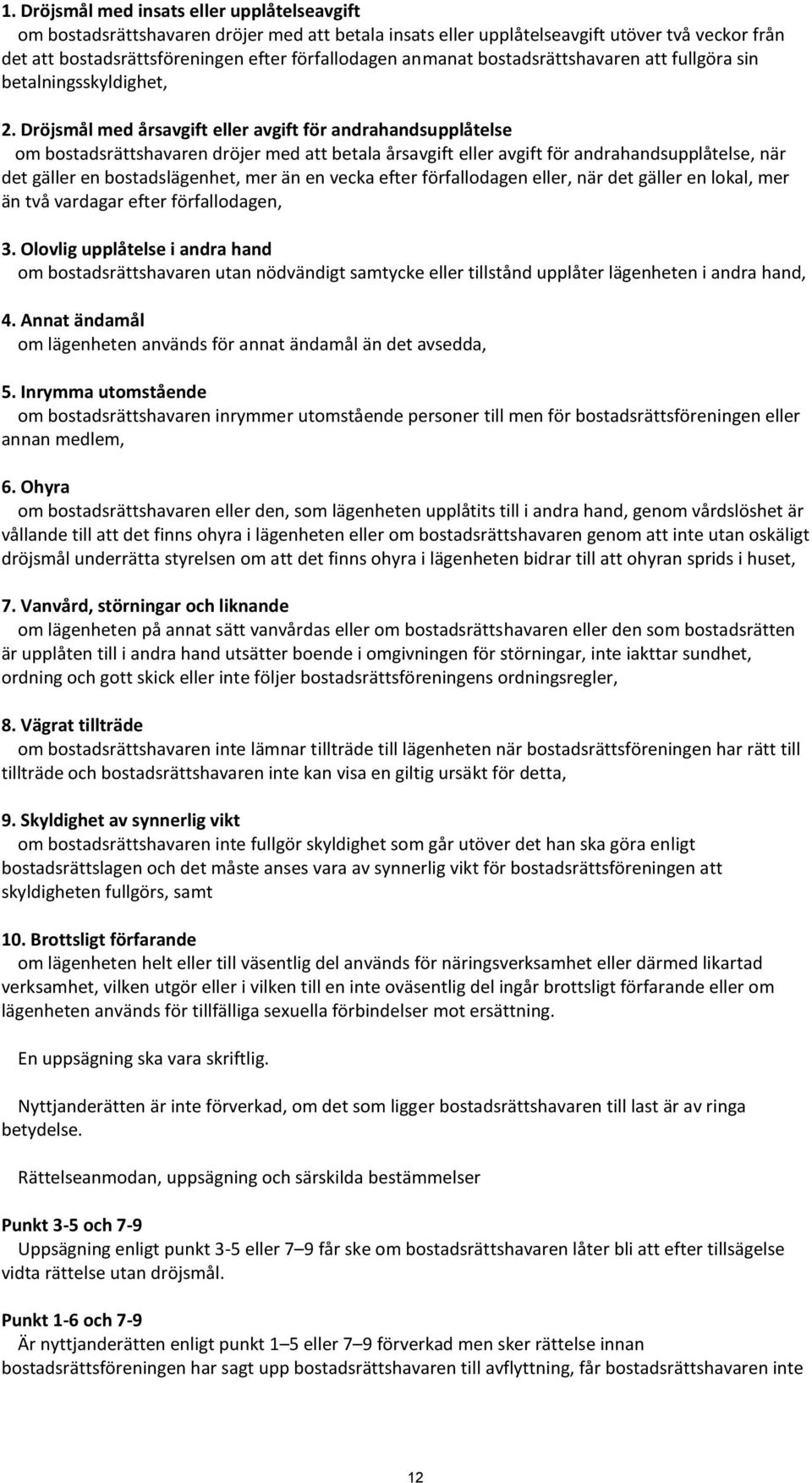 Dröjsmål med årsavgift eller avgift för andrahandsupplåtelse om bostadsrättshavaren dröjer med att betala årsavgift eller avgift för andrahandsupplåtelse, när det gäller en bostadslägenhet, mer än en