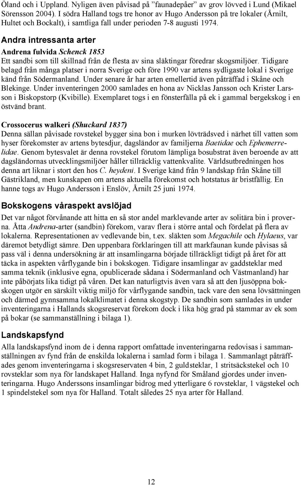 Andra intressanta arter Andrena fulvida Schenck 1853 Ett sandbi som till skillnad från de flesta av sina släktingar föredrar skogsmiljöer.