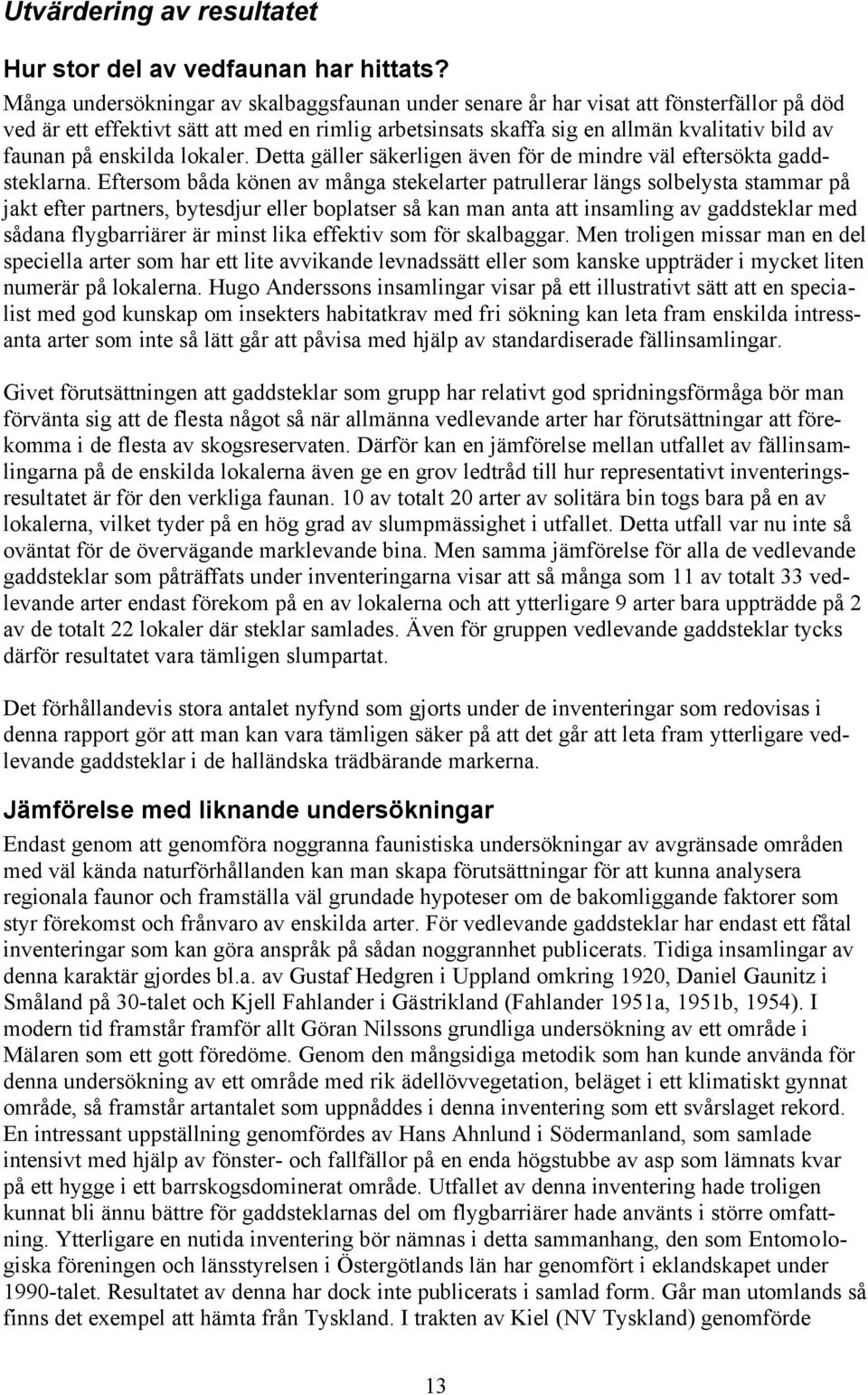 enskilda lokaler. Detta gäller säkerligen även för de mindre väl eftersökta gaddsteklarna.