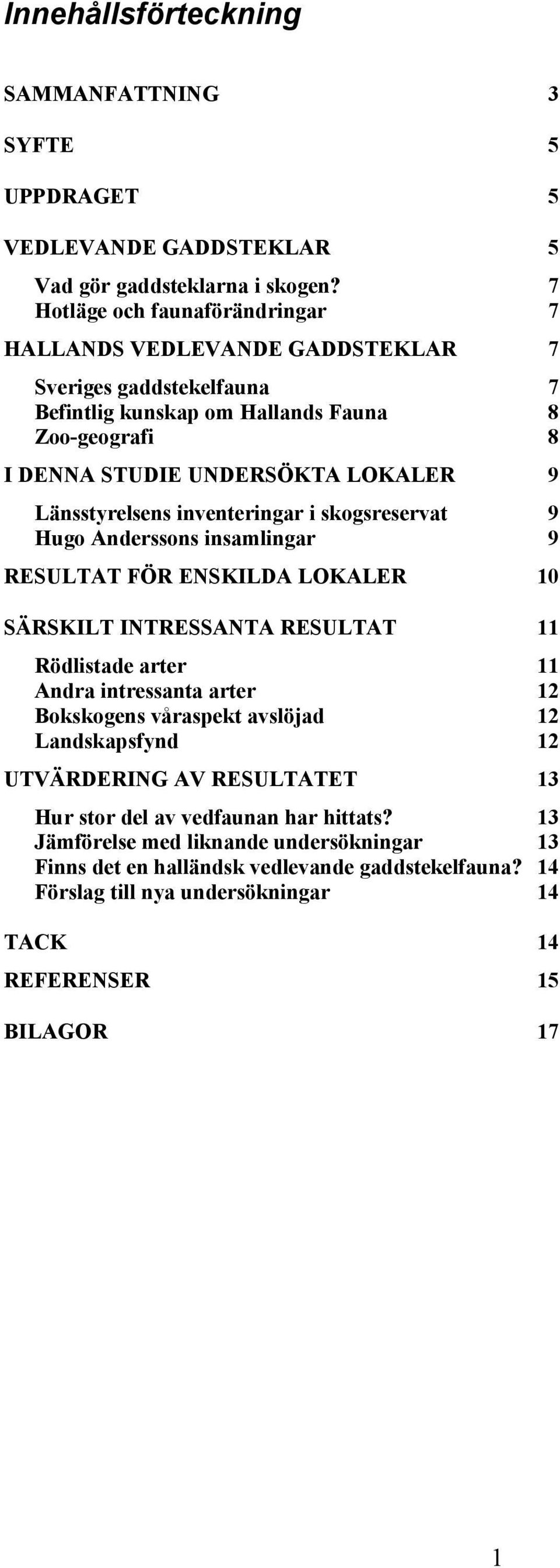 Länsstyrelsens inventeringar i skogsreservat 9 Hugo Anderssons insamlingar 9 RESULTAT FÖR ENSKILDA LOKALER 10 SÄRSKILT INTRESSANTA RESULTAT 11 Rödlistade arter 11 Andra intressanta arter 12