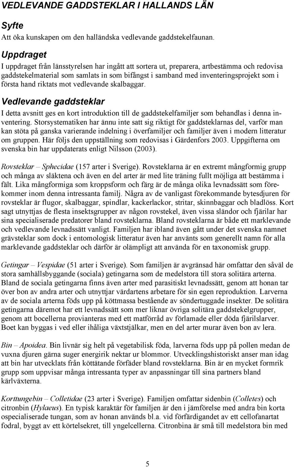 hand riktats mot vedlevande skalbaggar. Vedlevande gaddsteklar I detta avsnitt ges en kort introduktion till de gaddstekelfamiljer som behandlas i denna inventering.