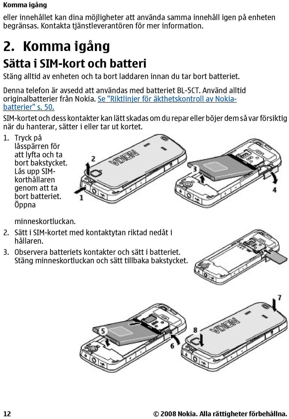 Använd alltid originalbatterier från Nokia. Se "Riktlinjer för äkthetskontroll av Nokiabatterier" s. 50.