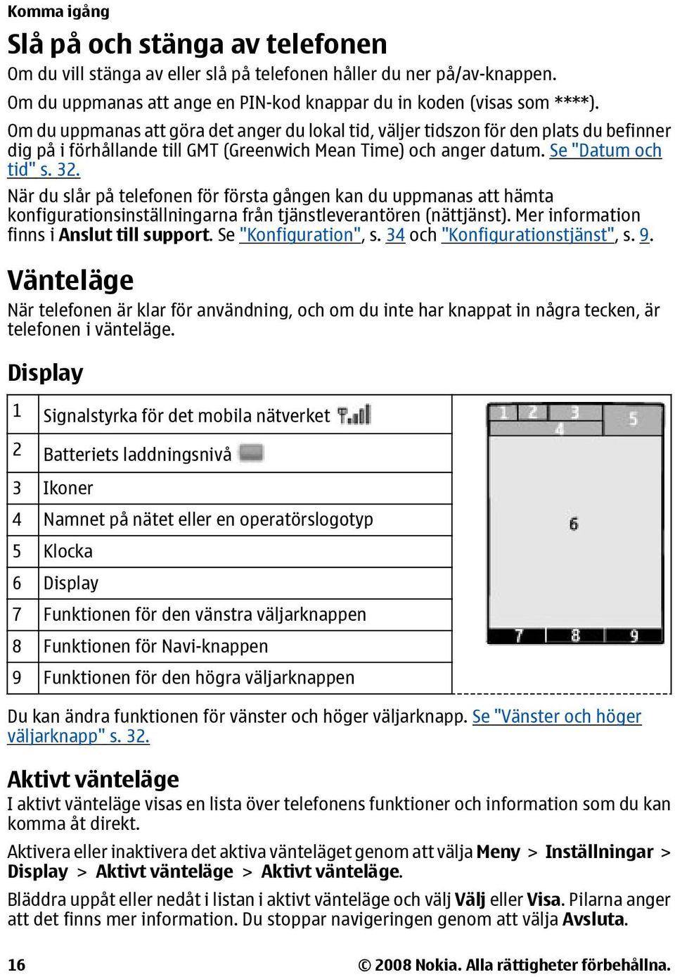 När du slår på telefonen för första gången kan du uppmanas att hämta konfigurationsinställningarna från tjänstleverantören (nättjänst). Mer information finns i Anslut till support.