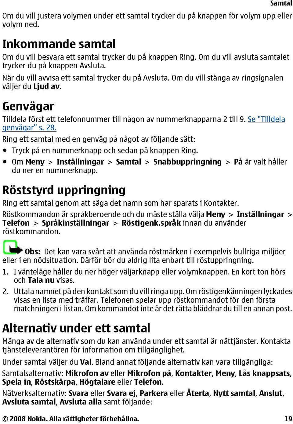 Genvägar Tilldela först ett telefonnummer till någon av nummerknapparna 2 till 9. Se "Tilldela genvägar" s. 28.