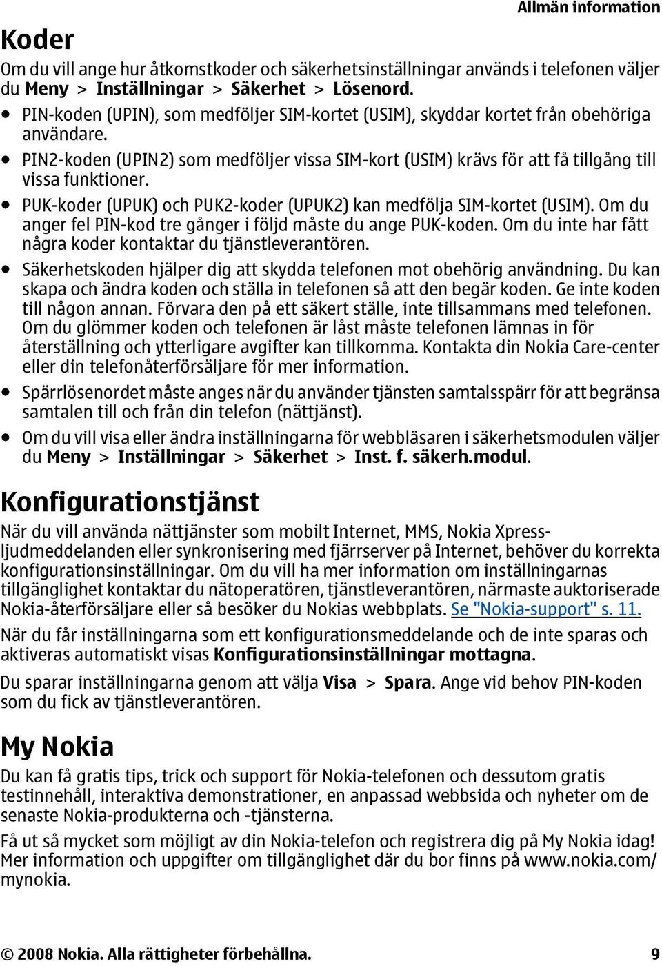 PUK-koder (UPUK) och PUK2-koder (UPUK2) kan medfölja SIM-kortet (USIM). Om du anger fel PIN-kod tre gånger i följd måste du ange PUK-koden.