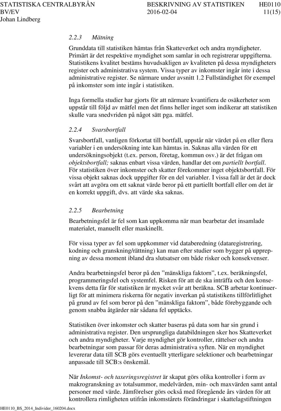 Se närmare under avsnitt 1.2 Fullständighet för exempel på inkomster som inte ingår i statistiken.