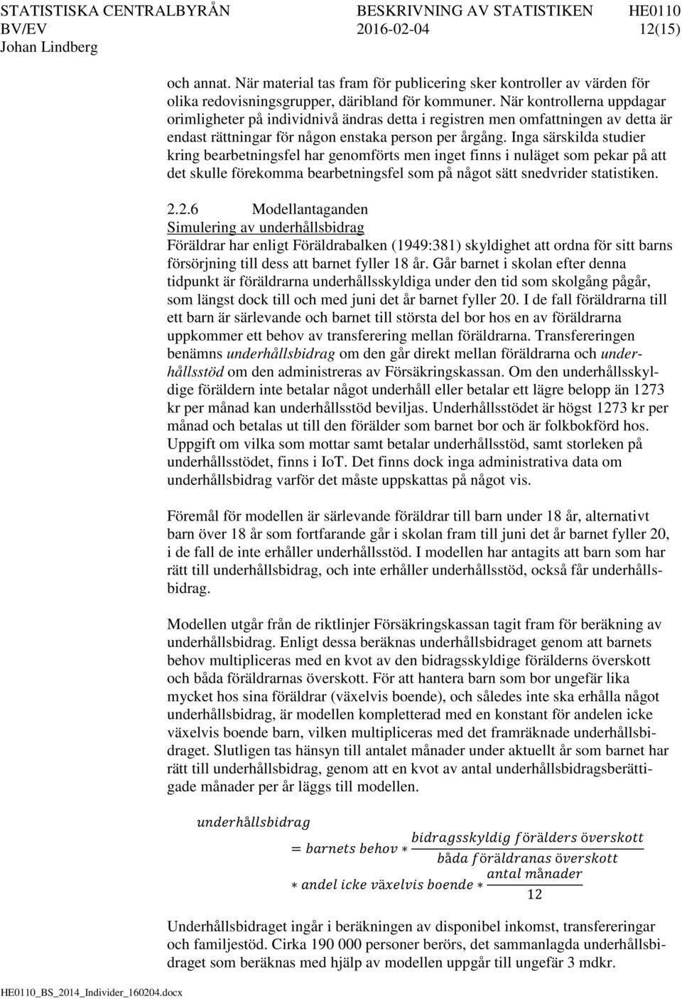 Inga särskilda studier kring bearbetningsfel har genomförts men inget finns i nuläget som pekar på att det skulle förekomma bearbetningsfel som på något sätt snedvrider statistiken. 2.