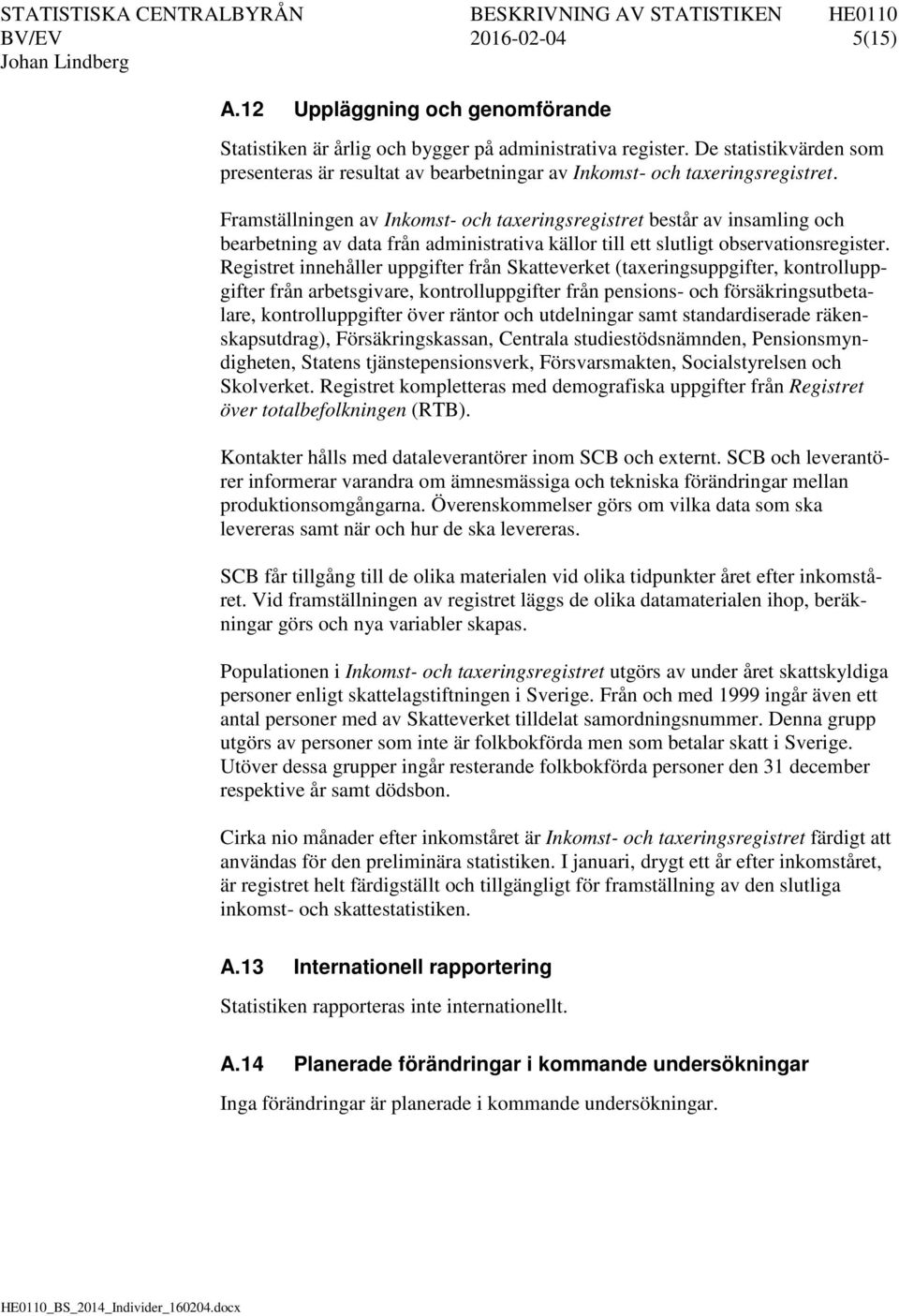 Framställningen av Inkomst- och taxeringsregistret består av insamling och bearbetning av data från administrativa källor till ett slutligt observationsregister.
