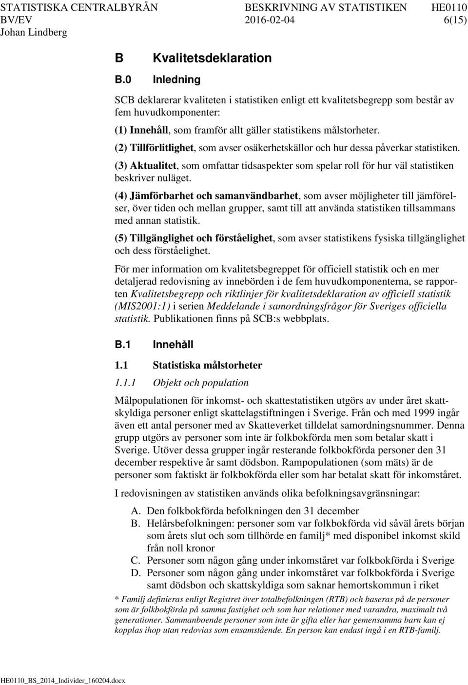 (2) Tillförlitlighet, som avser osäkerhetskällor och hur dessa påverkar statistiken. (3) Aktualitet, som omfattar tidsaspekter som spelar roll för hur väl statistiken beskriver nuläget.