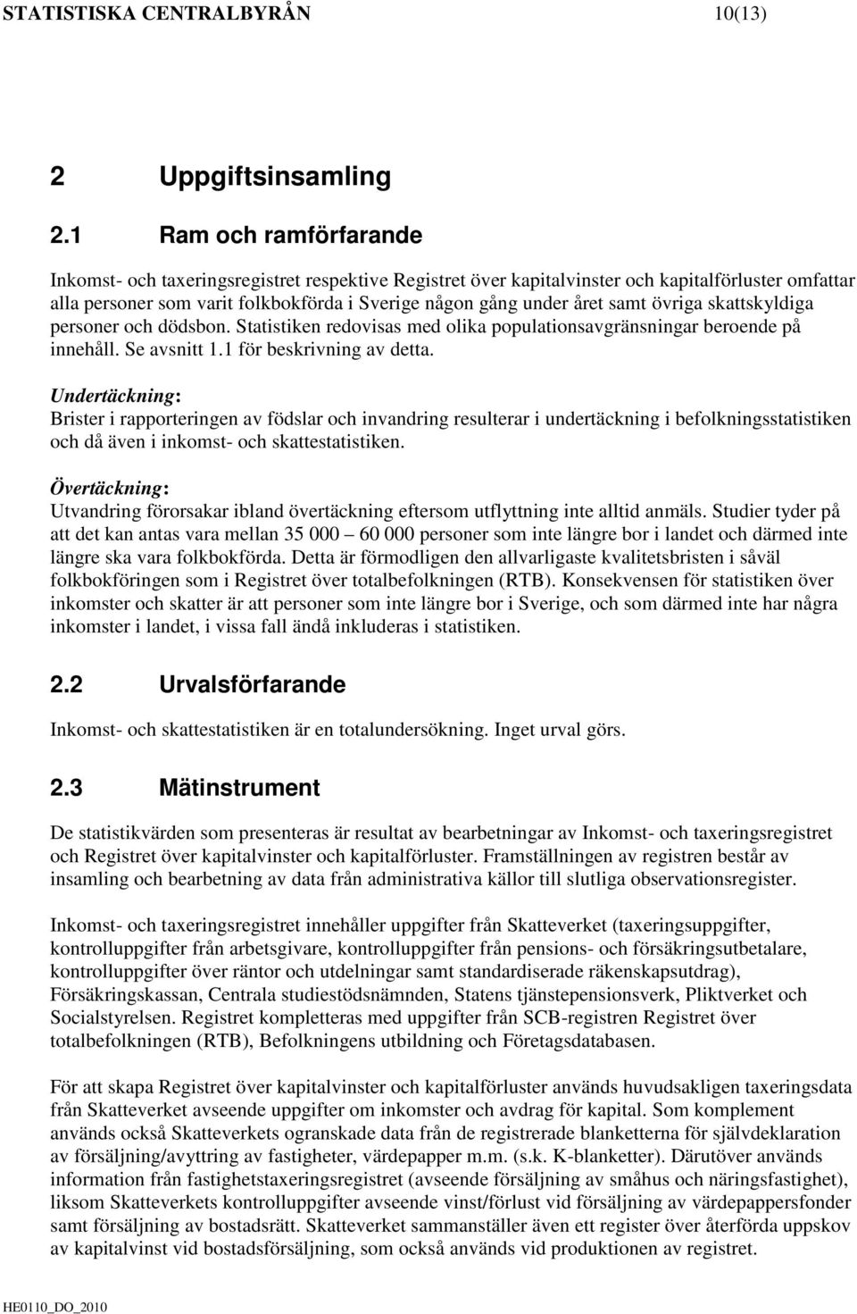 samt övriga skattskyldiga personer och dödsbon. Statistiken redovisas med olika populationsavgränsningar beroende på innehåll. Se avsnitt 1.1 för beskrivning av detta.