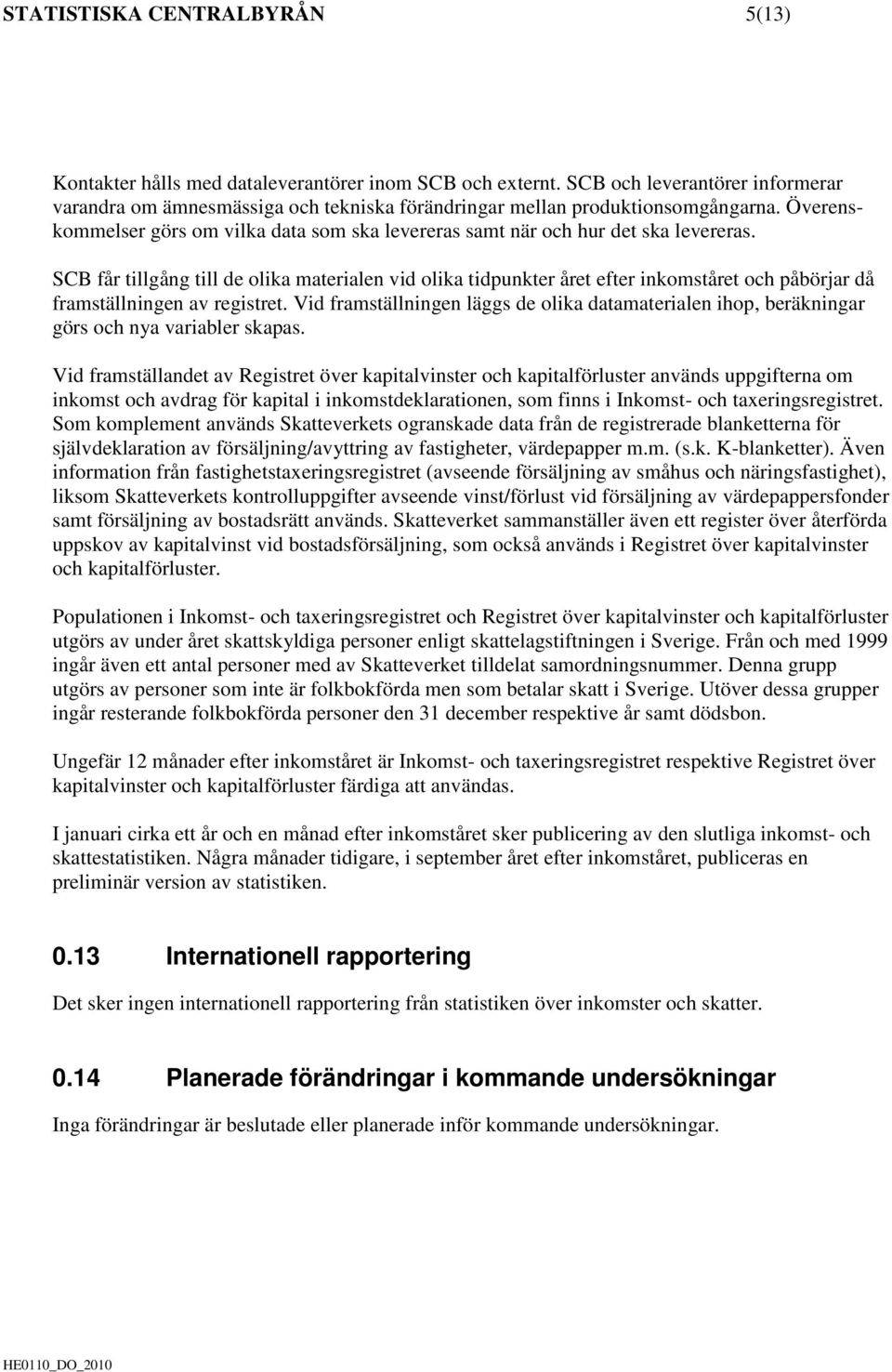Överenskommelser görs om vilka data som ska levereras samt när och hur det ska levereras.