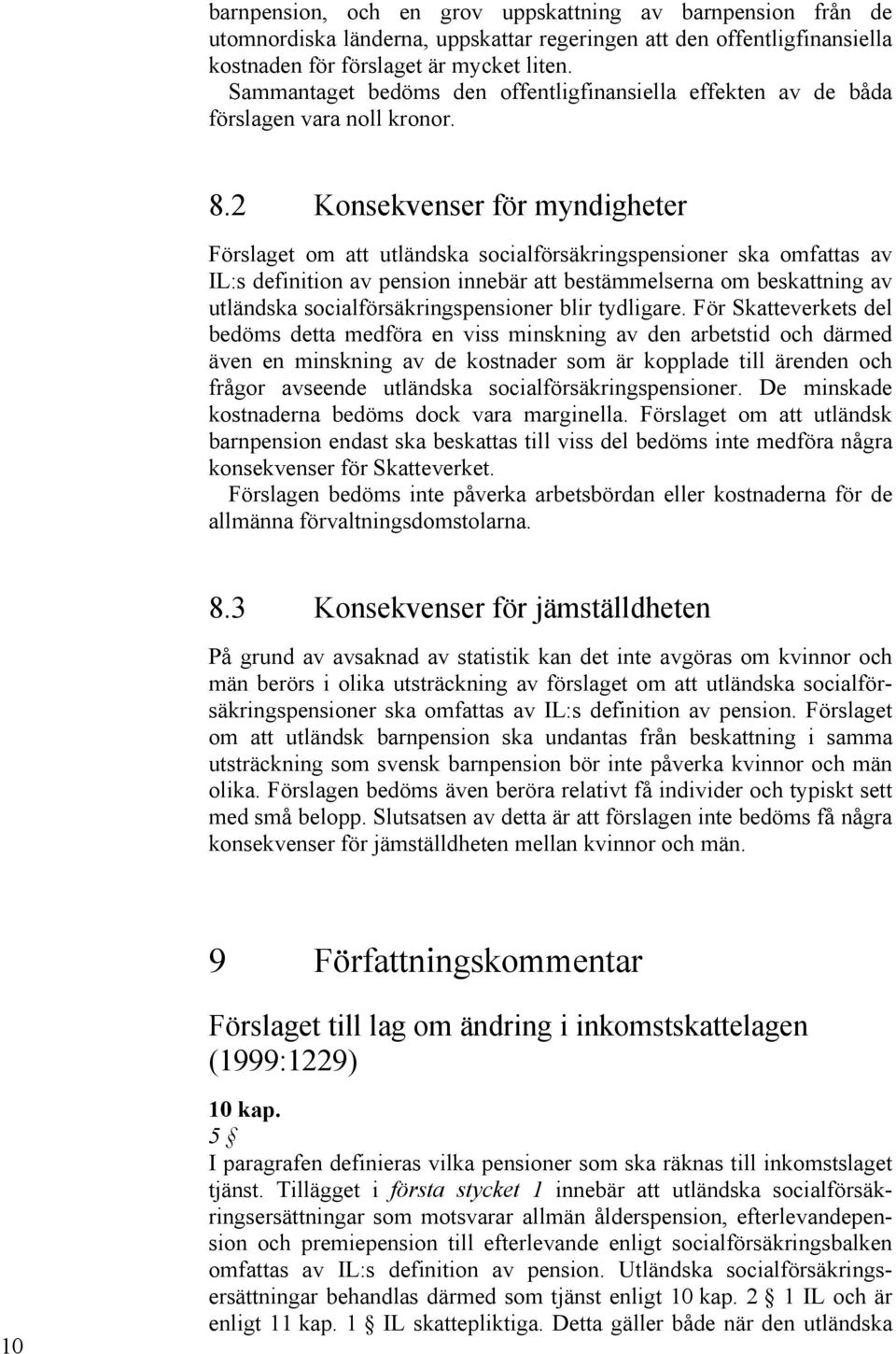 2 Konsekvenser för myndigheter Förslaget om att utländska socialförsäkringspensioner ska omfattas av IL:s definition av pension innebär att bestämmelserna om beskattning av utländska