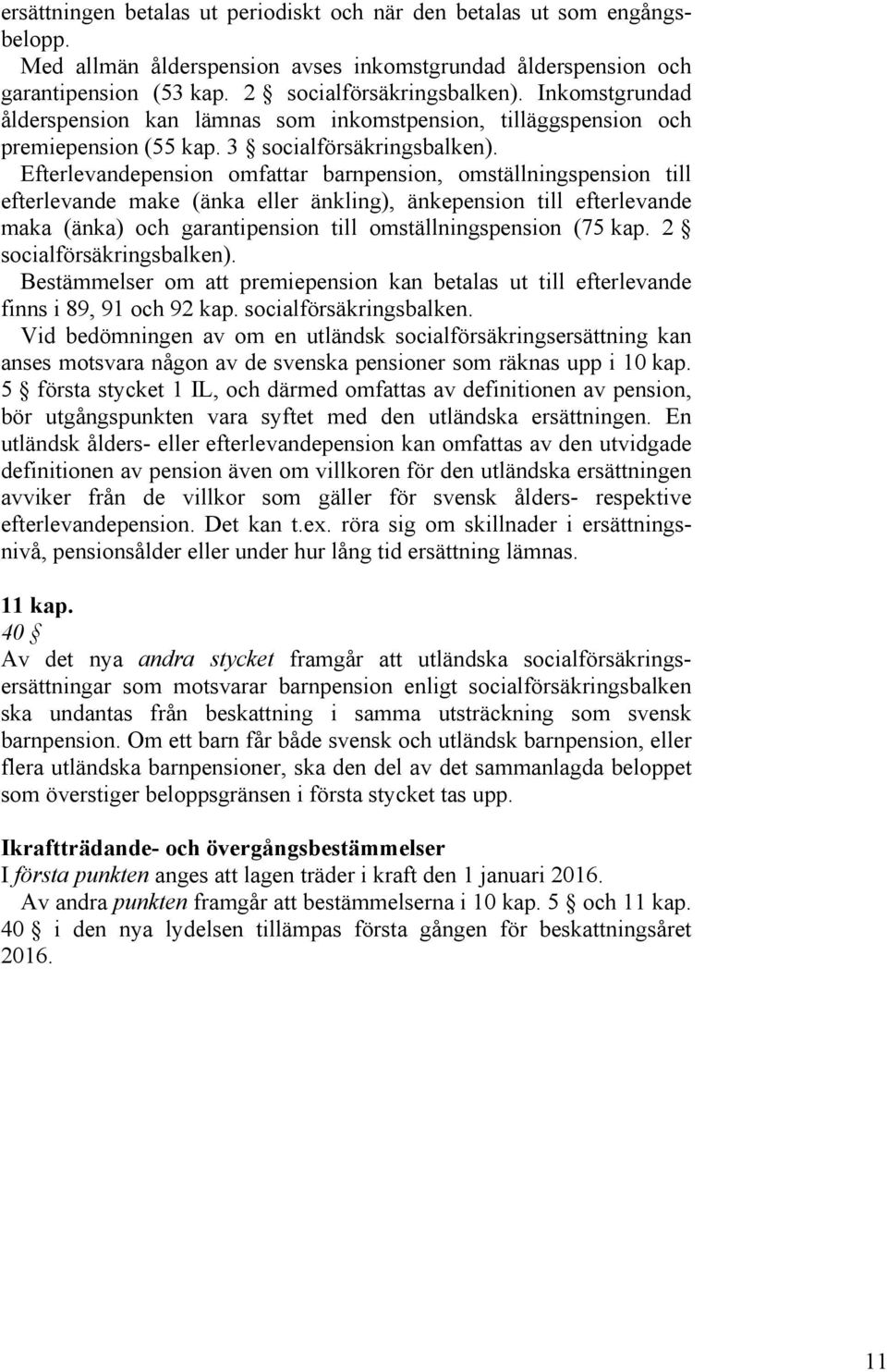 Efterlevandepension omfattar barnpension, omställningspension till efterlevande make (änka eller änkling), änkepension till efterlevande maka (änka) och garantipension till omställningspension (75