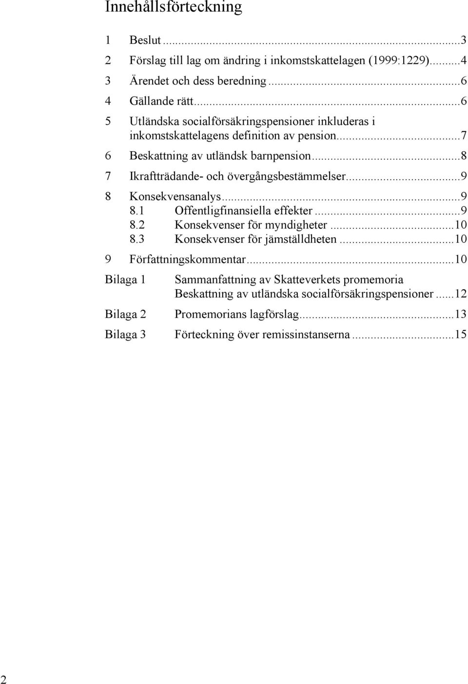 .. 8 7 Ikraftträdande- och övergångsbestämmelser... 9 8 Konsekvensanalys... 9 8.1 Offentligfinansiella effekter... 9 8.2 Konsekvenser för myndigheter... 10 8.