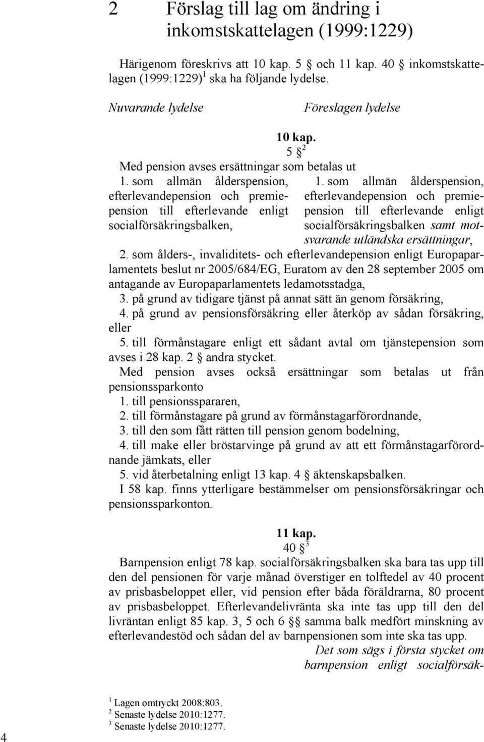 som allmän ålderspension, efterlevandepension och premiepension till efterlevande enligt socialförsäkringsbalken, efterlevandepension och premiepension till efterlevande enligt