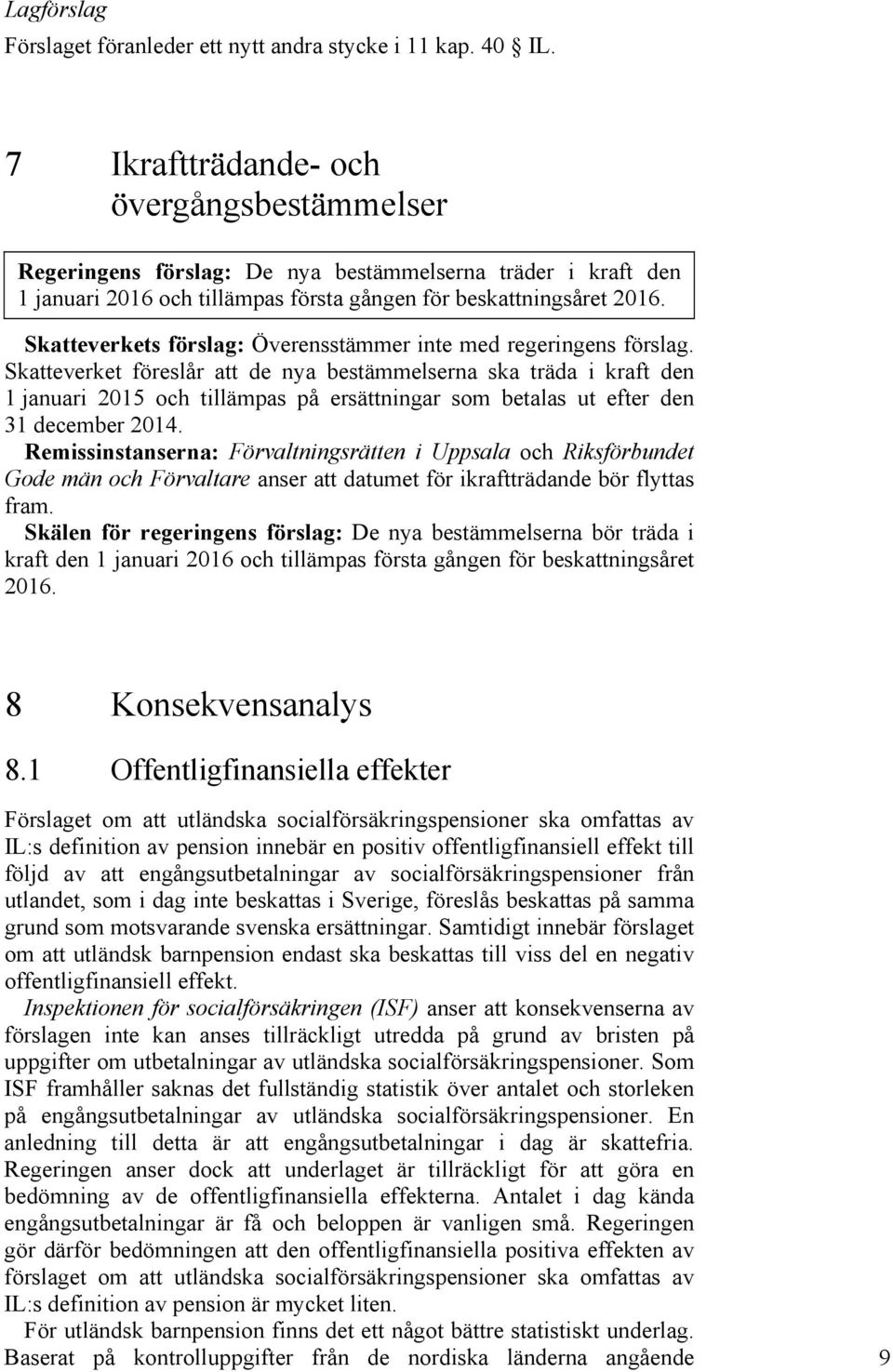 Skatteverkets förslag: Överensstämmer inte med regeringens förslag.