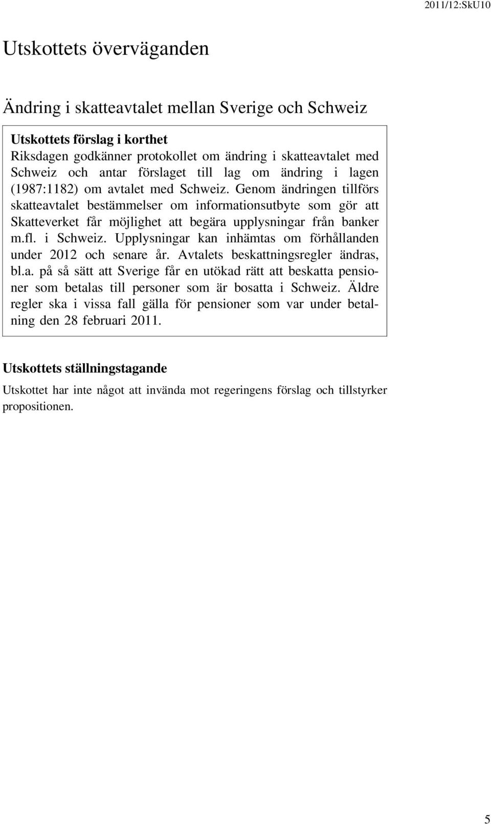 Genom ändringen tillförs skatteavtalet bestämmelser om informationsutbyte som gör att Skatteverket får möjlighet att begära upplysningar från banker m.fl. i Schweiz.