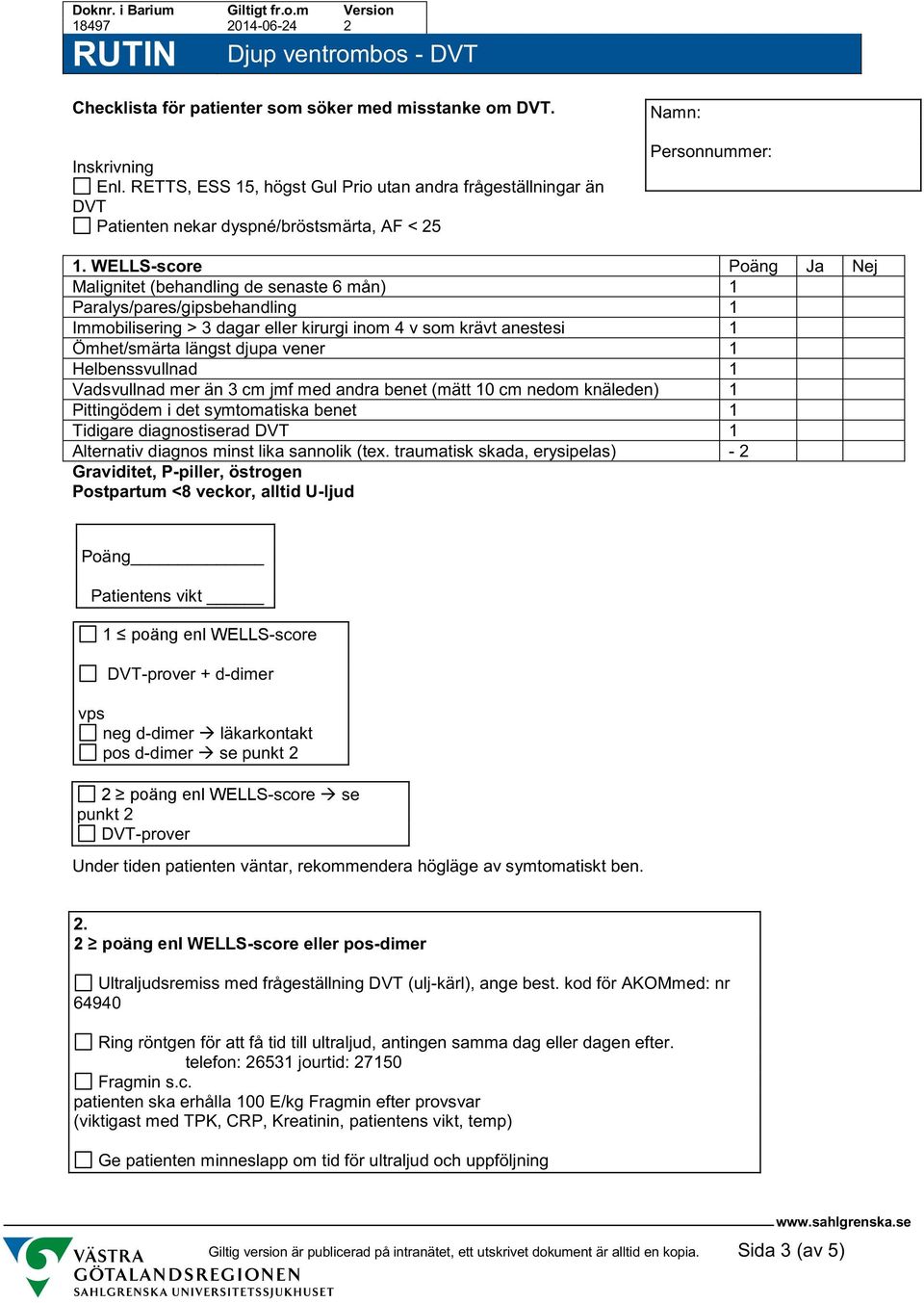 WELLS-score Poäng Ja Nej Malignitet (behandling de senaste 6 mån) 1 Paralys/pares/gipsbehandling 1 Immobilisering > 3 dagar eller kirurgi inom 4 v som krävt anestesi 1 Ömhet/smärta längst djupa vener