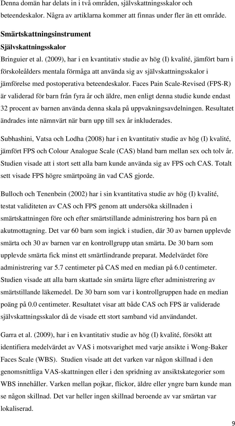 (2009), har i en kvantitativ studie av hög (I) kvalité, jämfört barn i förskoleålders mentala förmåga att använda sig av självskattningsskalor i jämförelse med postoperativa beteendeskalor.