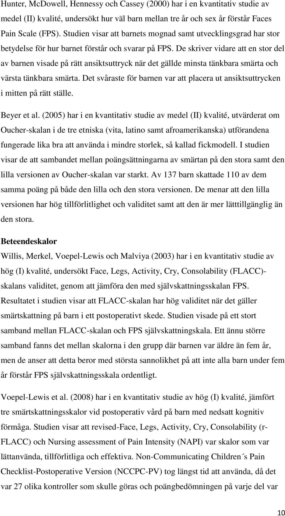 De skriver vidare att en stor del av barnen visade på rätt ansiktsuttryck när det gällde minsta tänkbara smärta och värsta tänkbara smärta.