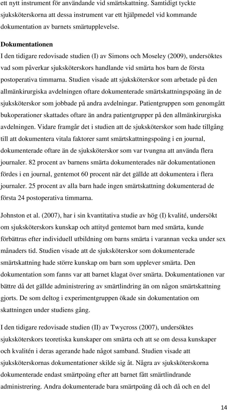 Studien visade att sjuksköterskor som arbetade på den allmänkirurgiska avdelningen oftare dokumenterade smärtskattningspoäng än de sjuksköterskor som jobbade på andra avdelningar.