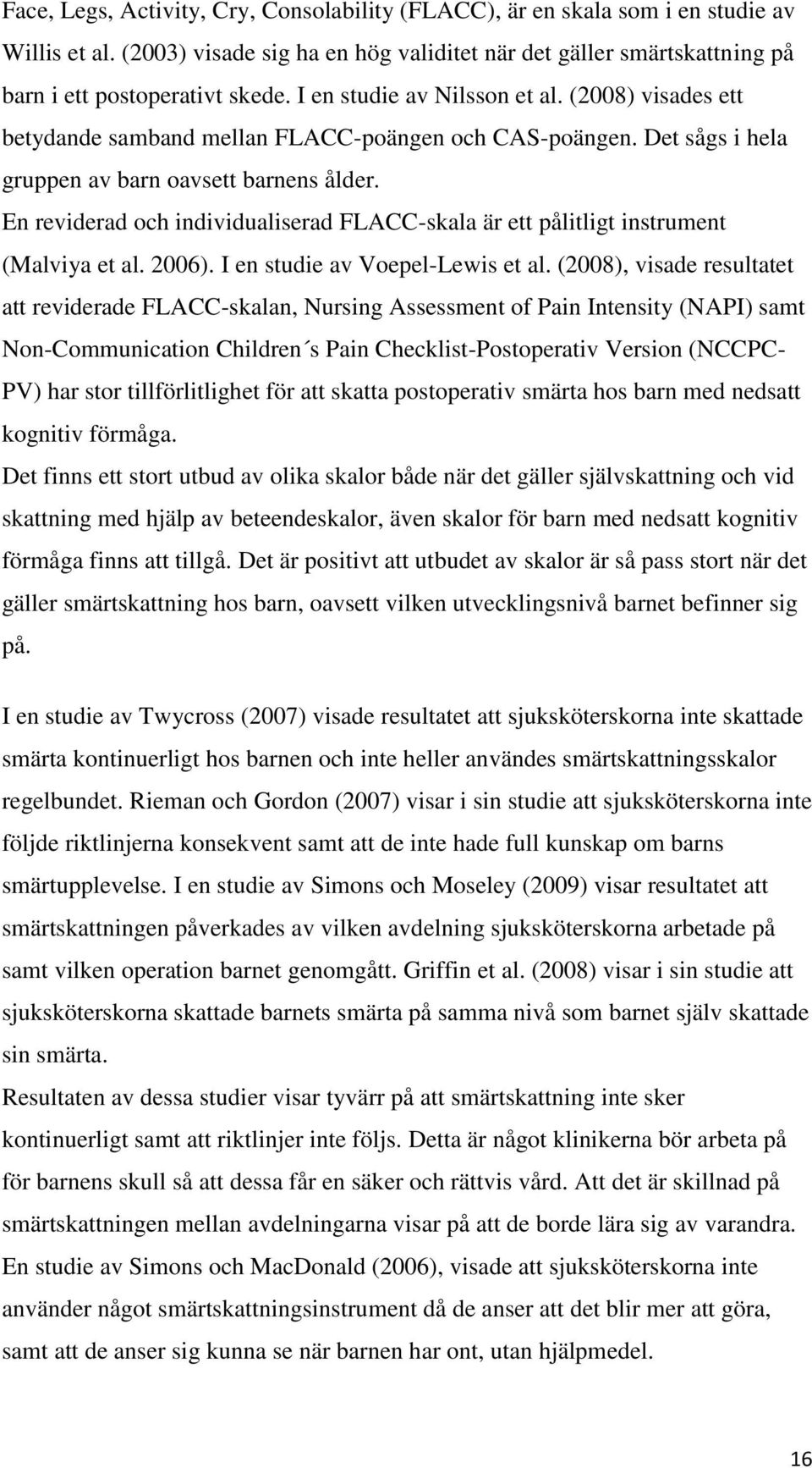 En reviderad och individualiserad FLACC-skala är ett pålitligt instrument (Malviya et al. 2006). I en studie av Voepel-Lewis et al.