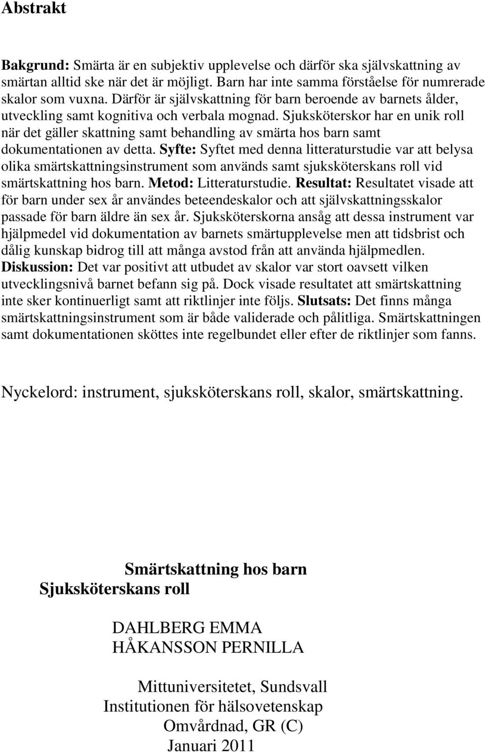Sjuksköterskor har en unik roll när det gäller skattning samt behandling av smärta hos barn samt dokumentationen av detta.