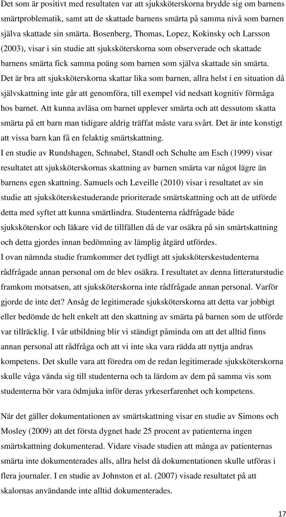 Det är bra att sjuksköterskorna skattar lika som barnen, allra helst i en situation då självskattning inte går att genomföra, till exempel vid nedsatt kognitiv förmåga hos barnet.