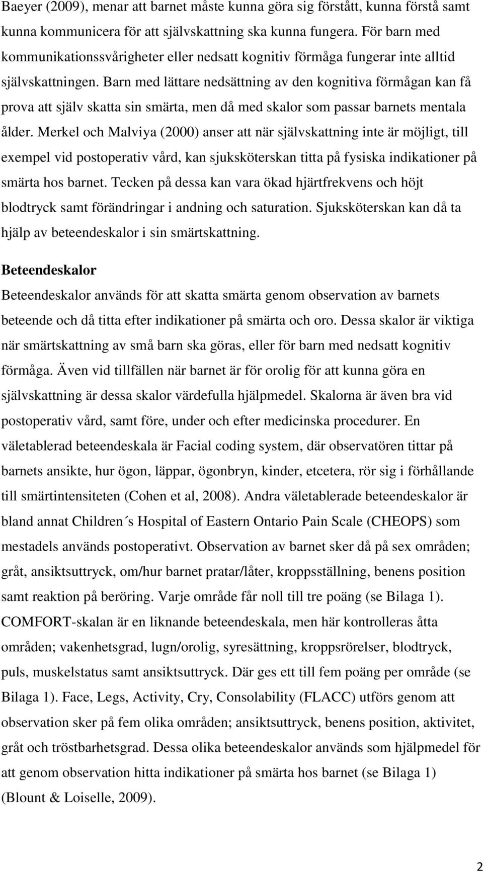 Barn med lättare nedsättning av den kognitiva förmågan kan få prova att själv skatta sin smärta, men då med skalor som passar barnets mentala ålder.