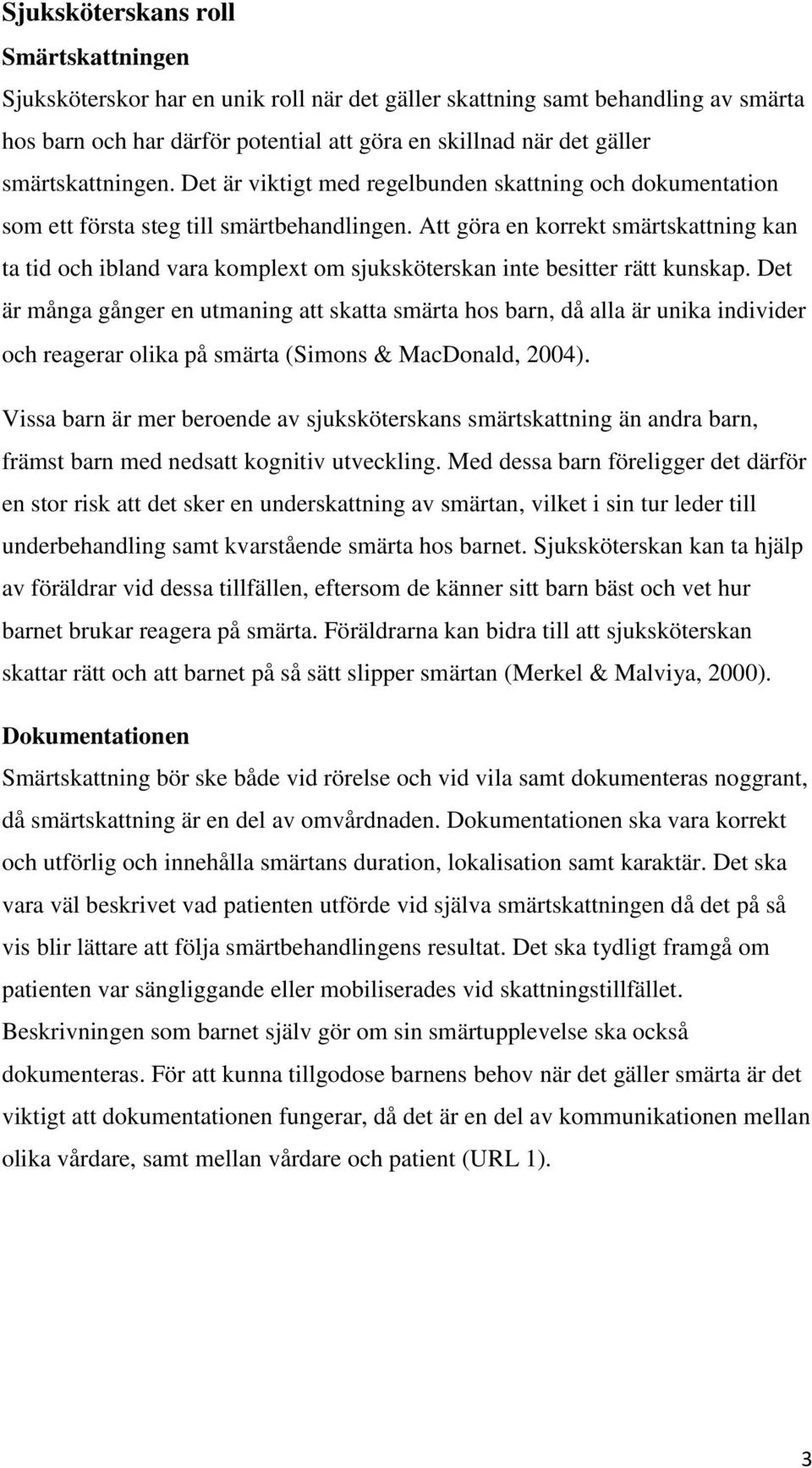 Att göra en korrekt smärtskattning kan ta tid och ibland vara komplext om sjuksköterskan inte besitter rätt kunskap.