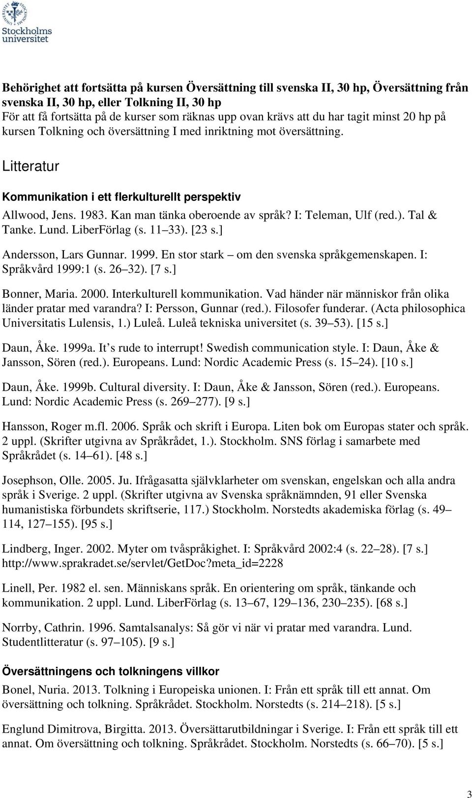 Kan man tänka oberoende av språk? I: Teleman, Ulf (red.). Tal & Tanke. Lund. LiberFörlag (s. 11 33). [23 s.] Andersson, Lars Gunnar. 1999. En stor stark om den svenska språkgemenskapen.