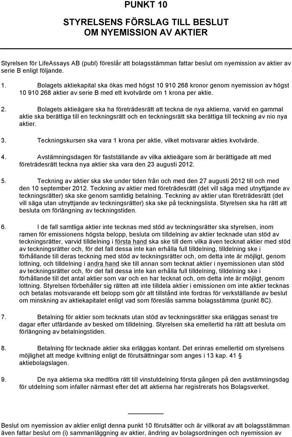 3. Teckningskursen ska vara 1 krona per aktie, vilket motsvarar akties kvotvärde. 4.