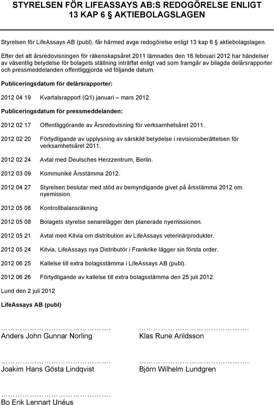 delårsrapporter och pressmeddelanden offentliggjorda vid följande datum. Publiceringsdatum för delårsrapporter: 2012 04 19 Kvartalsrapport (Q1) januari mars 2012.