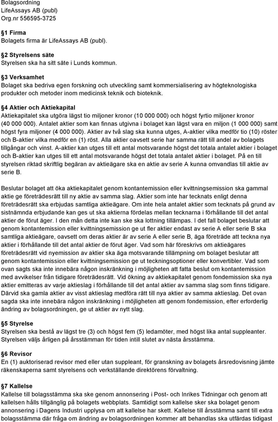 4 Aktier och Aktiekapital Aktiekapitalet ska utgöra lägst tio miljoner kronor (10 000 000) och högst fyrtio miljoner kronor (40 000 000).