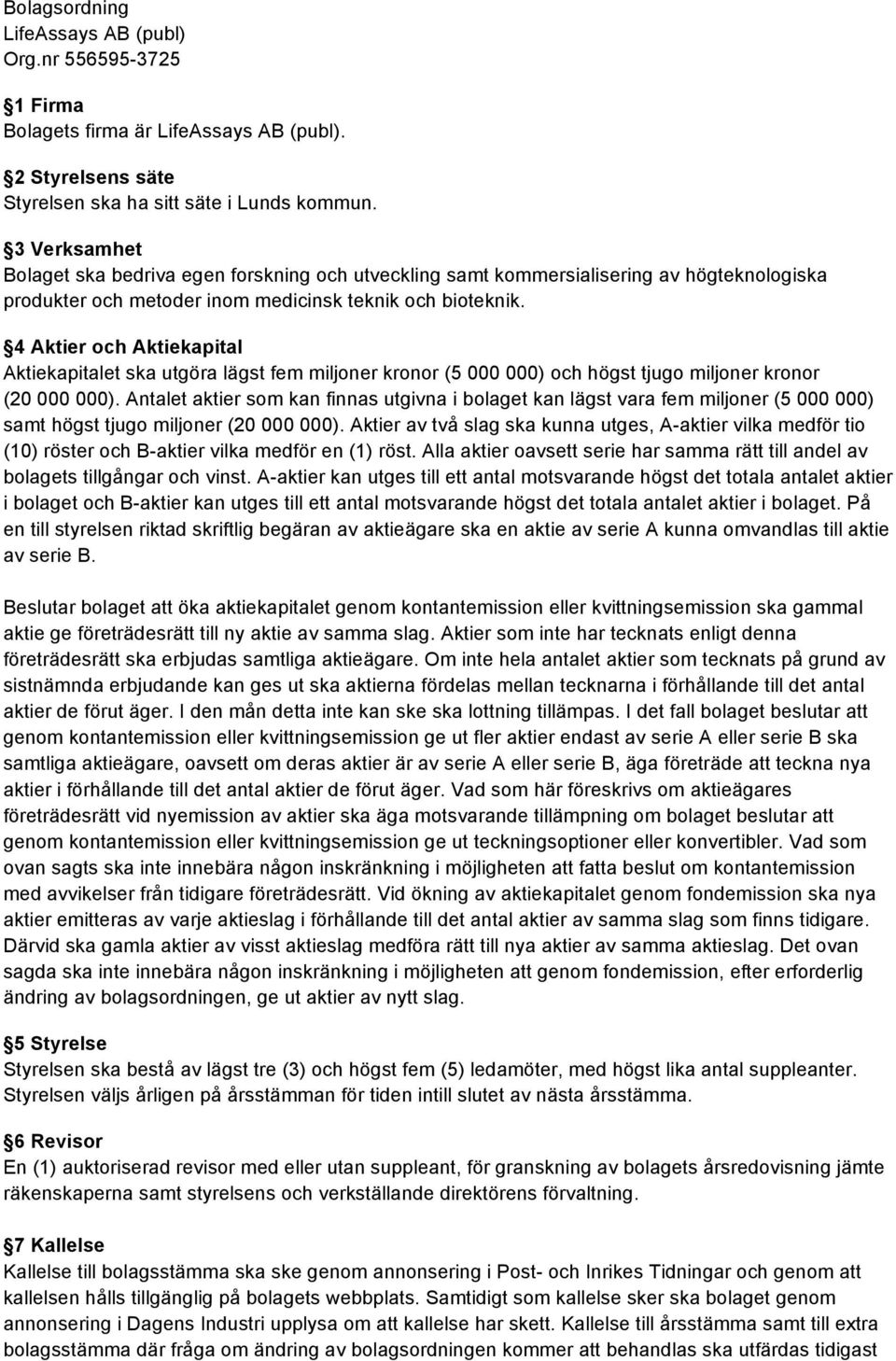 4 Aktier och Aktiekapital Aktiekapitalet ska utgöra lägst fem miljoner kronor (5 000 000) och högst tjugo miljoner kronor (20 000 000).