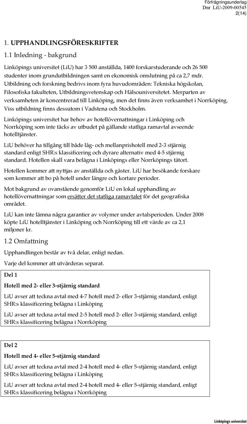 Utbildning och forskning bedrivs inom fyra huvudområden: Tekniska högskolan, Filosofiska fakulteten, Utbildningsvetenskap och Hälsouniversitetet.