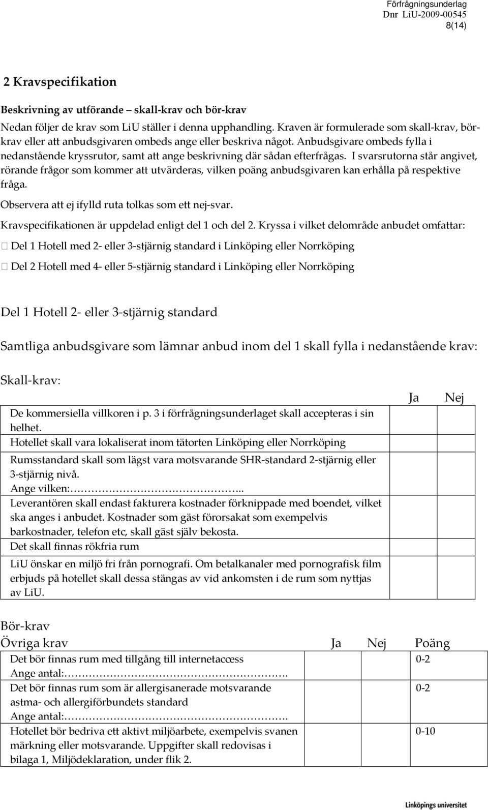 Anbudsgivare ombeds fylla i nedanstående kryssrutor, samt att ange beskrivning där sådan efterfrågas.