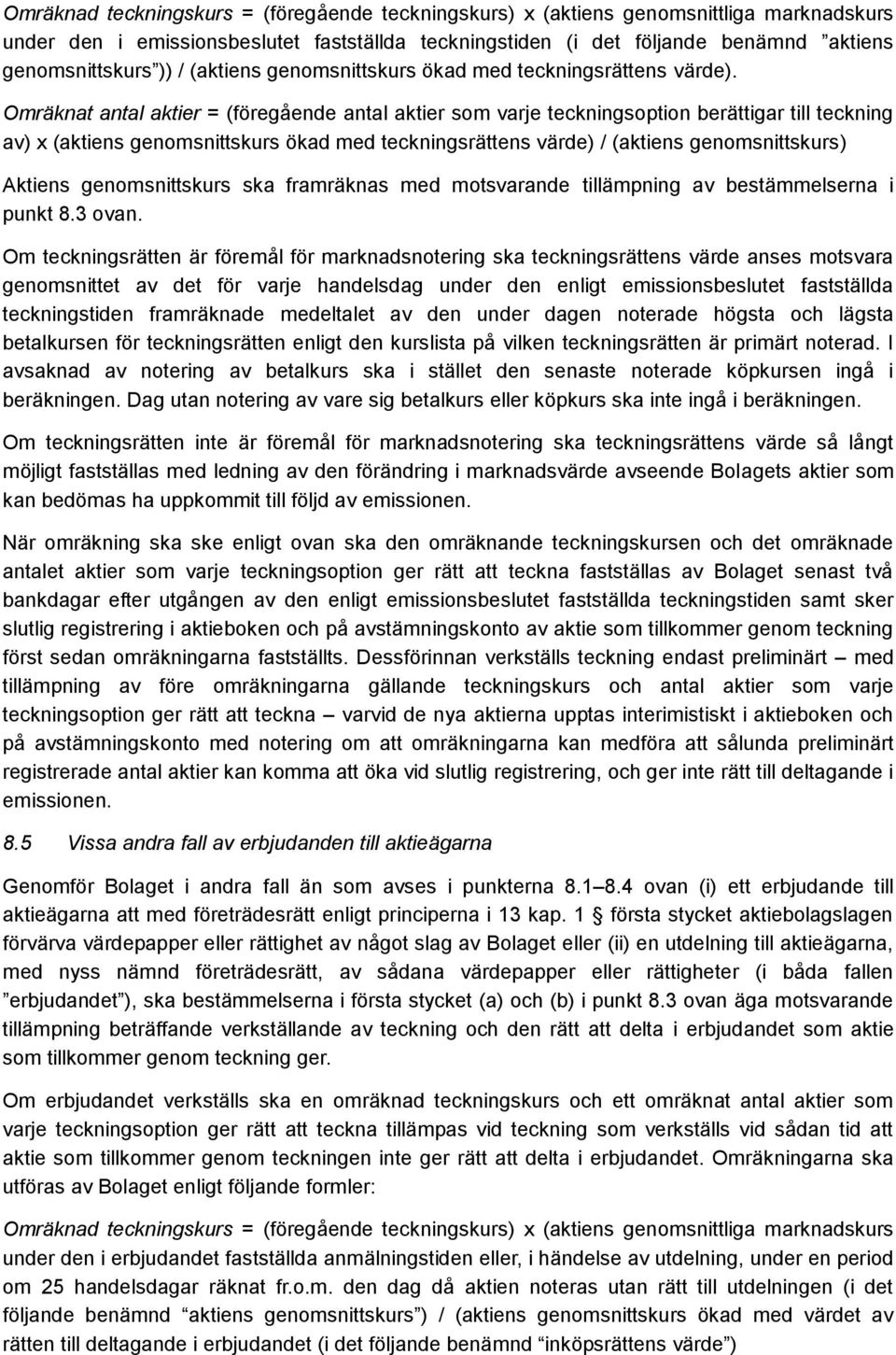 Omräknat antal aktier = (föregående antal aktier som varje teckningsoption berättigar till teckning av) x (aktiens genomsnittskurs ökad med teckningsrättens värde) / (aktiens genomsnittskurs) Aktiens