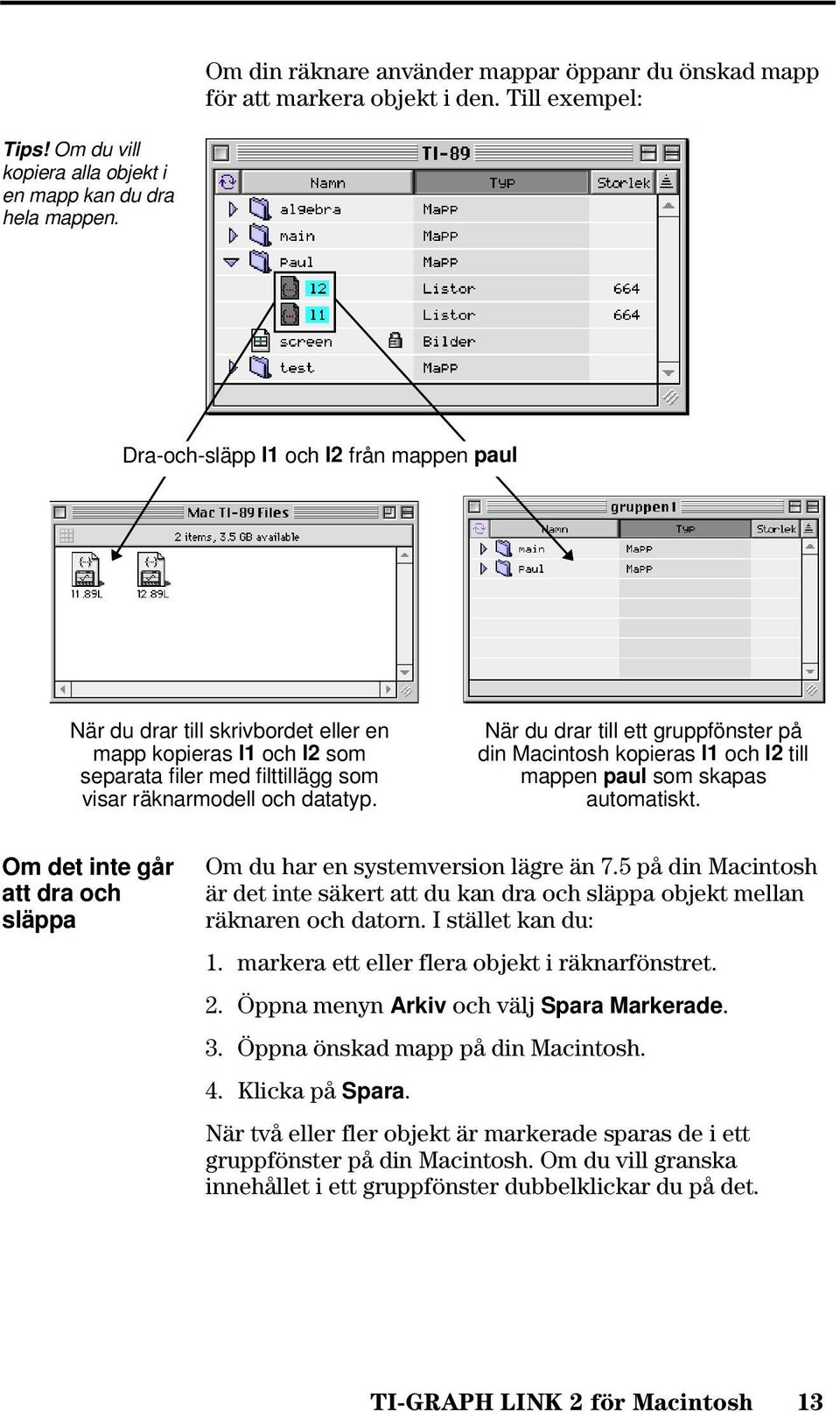 När du drar till ett gruppfönster på din Macintosh kopieras l1 och l2 till mappen paul som skapas automatiskt. Om det inte går att dra och släppa Om du har en systemversion lägre än 7.