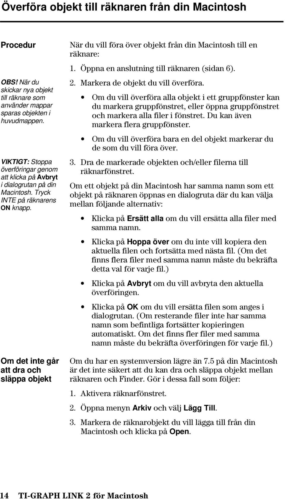 Om det inte går att dra och släppa objekt När du vill föra över objekt från din Macintosh till en räknare: 1. Öppna en anslutning till räknaren (sidan 6). 2. Markera de objekt du vill överföra.