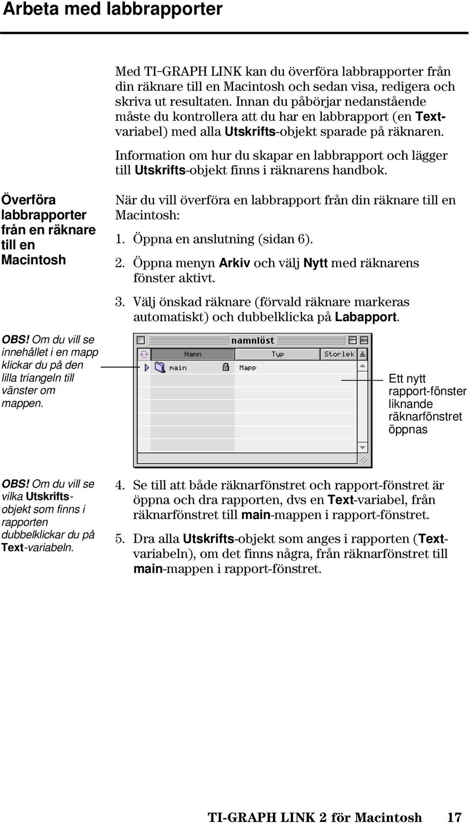Information om hur du skapar en labbrapport och lägger till Utskrifts-objekt finns i räknarens handbok. Överföra labbrapporter från en räknare till en Macintosh OBS!