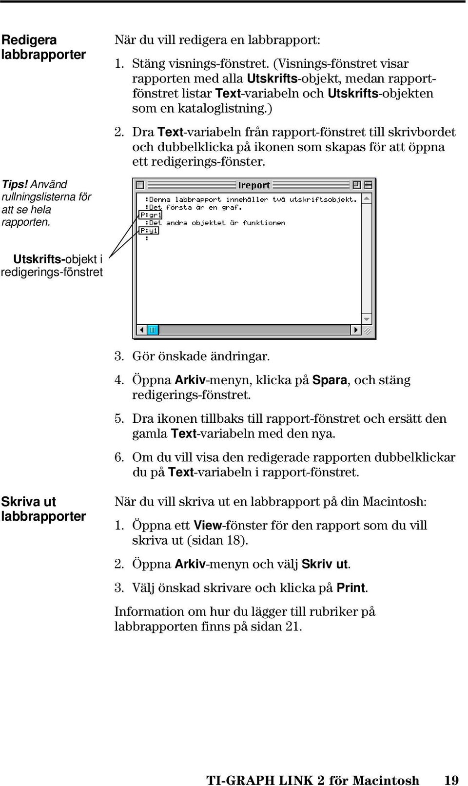 Dra Text-variabeln från rapport-fönstret till skrivbordet och dubbelklicka på ikonen som skapas för att öppna ett redigerings-fönster. Utskrifts-objekt i redigerings-fönstret 3. Gör önskade ändringar.