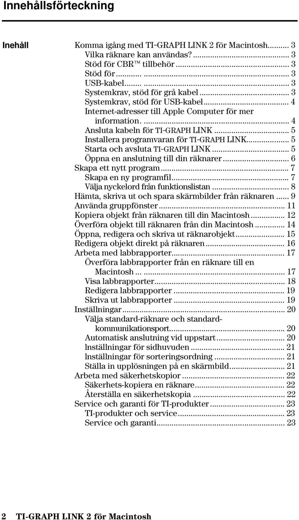 .. 5 Installera programvaran för TI-GRAPH LINK... 5 Starta och avsluta TI-GRAPH LINK... 5 Öppna en anslutning till din räknarer... 6 Skapa ett nytt program... 7 Skapa en ny programfil.