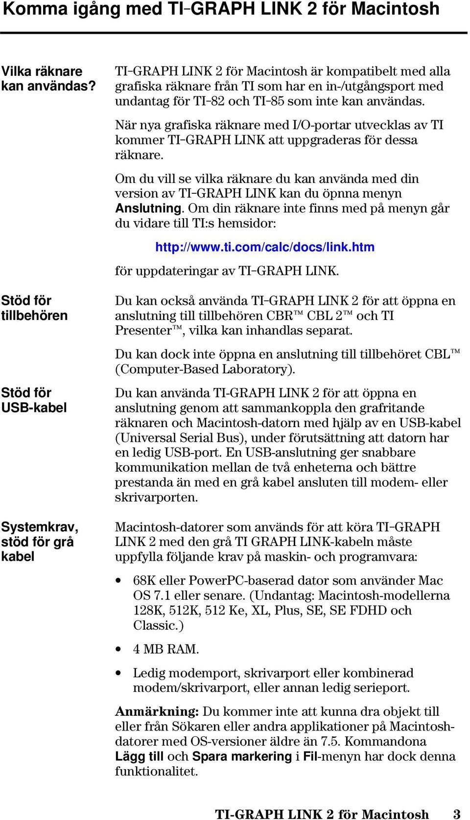 och TI-85 som inte kan användas. När nya grafiska räknare med I/O-portar utvecklas av TI kommer TI-GRAPH LINK att uppgraderas för dessa räknare.