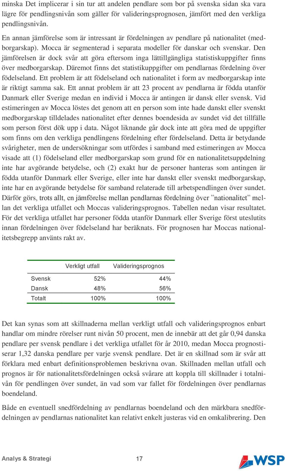 Den jämförelsen är dock svår att göra eftersom inga lättillgängliga statistiskuppgifter finns över medborgarskap. Däremot finns det statistikuppgifter om pendlarnas fördelning över födelseland.