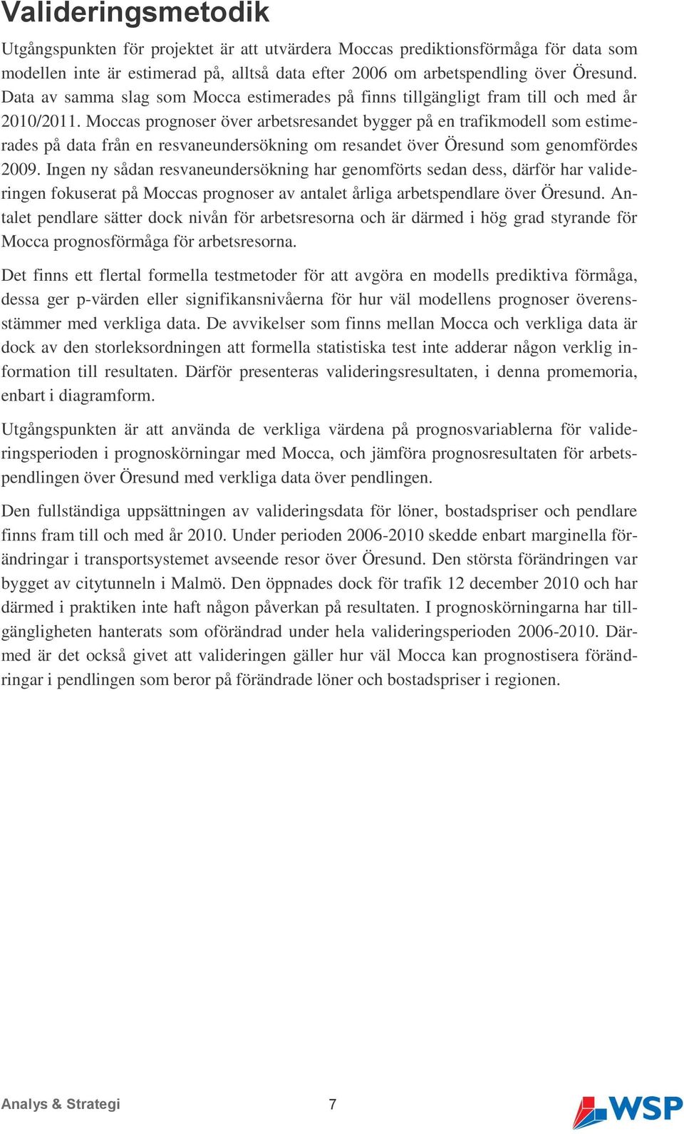 Moccas prognoser över arbetsresandet bygger på en trafikmodell som estimerades på data från en resvaneundersökning om resandet över Öresund som genomfördes 2009.