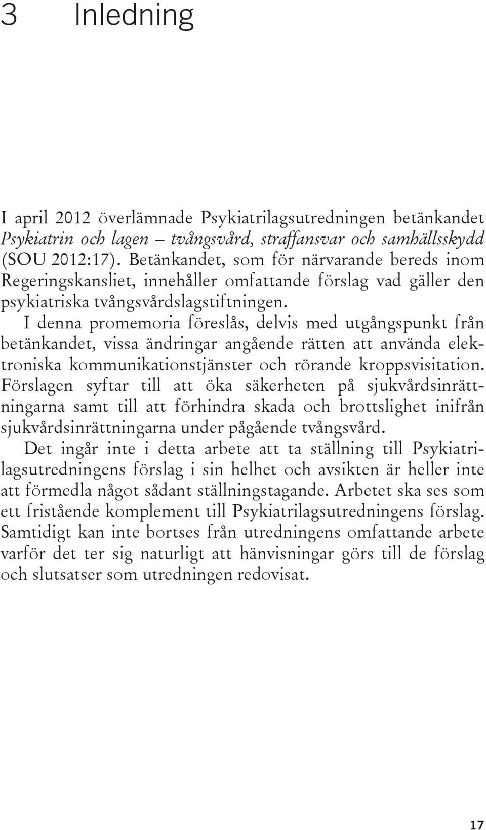 I denna promemoria föreslås, delvis med utgångspunkt från betänkandet, vissa ändringar angående rätten att använda elektroniska kommunikationstjänster och rörande kroppsvisitation.